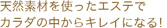 天然素材を使ったエステでカラダの中からキレイになる！